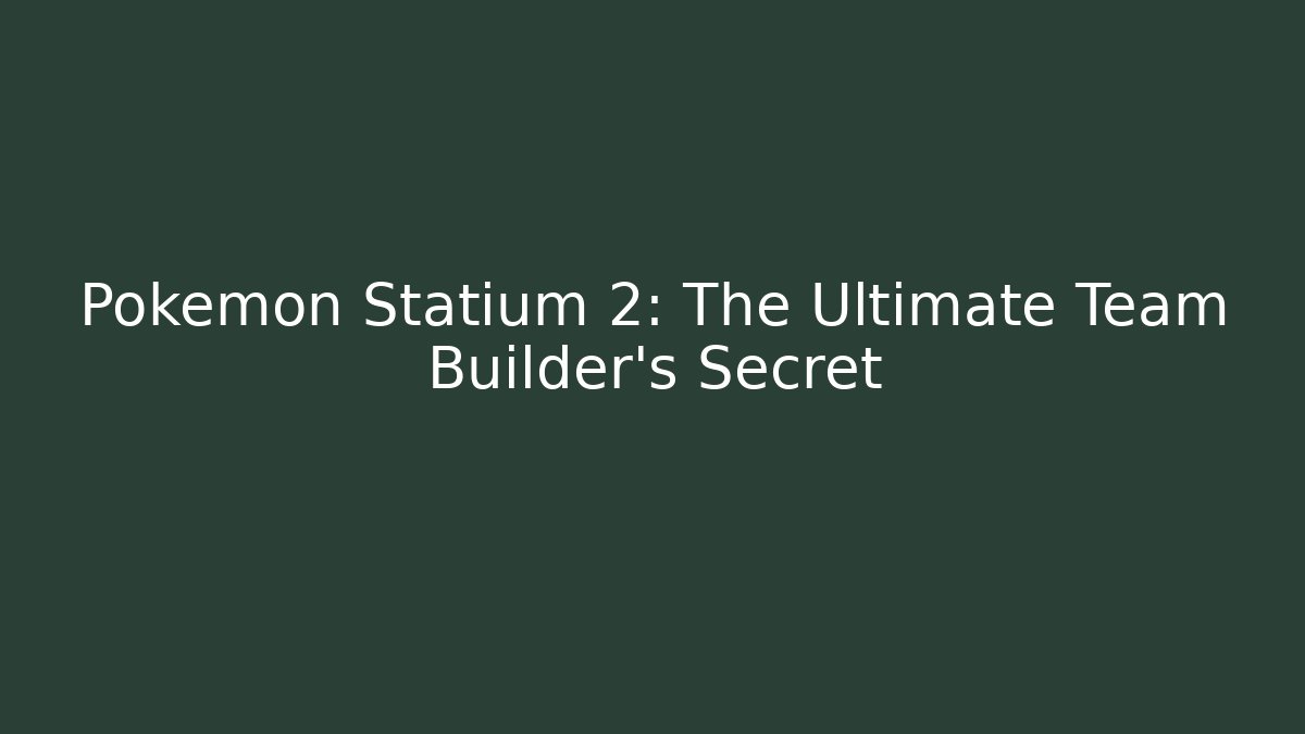 Pokémon Statium 2: The Ultimate Team Builder’s Secret