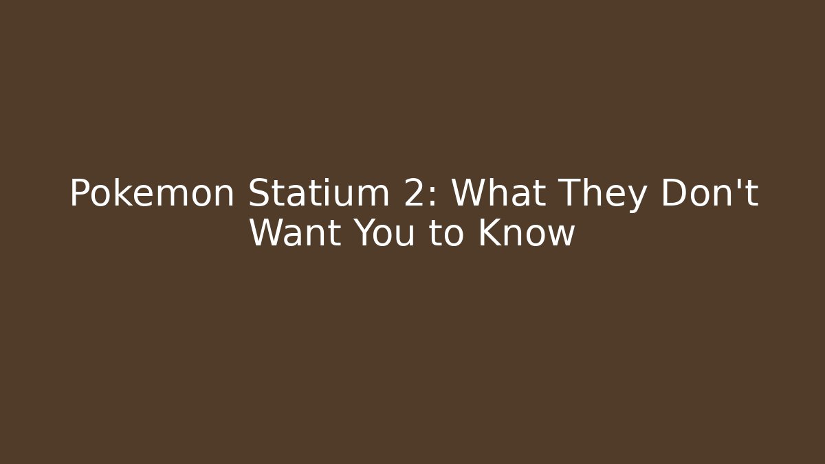 Pokémon Statium 2: What They Don’t Want You to Know