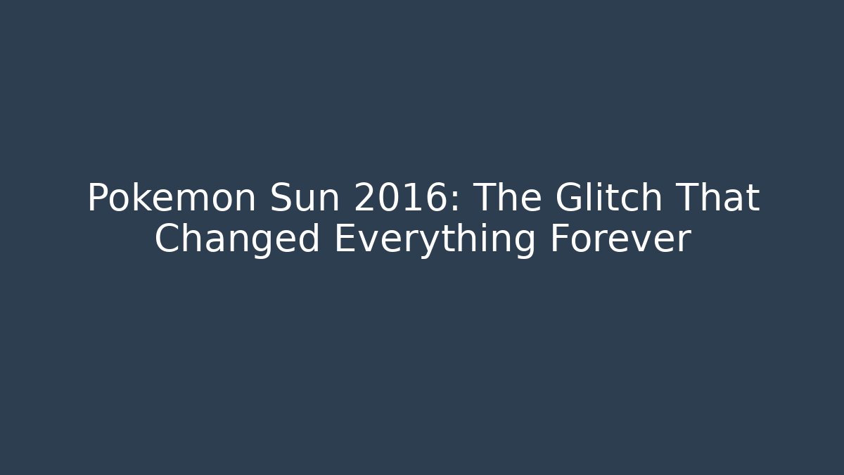 Pokémon Sun 2016: The Glitch That Changed Everything Forever
