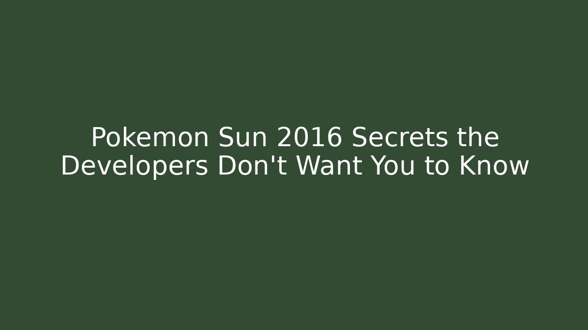 Pokémon Sun 2016 Secrets the Developers Don't Want You to Know