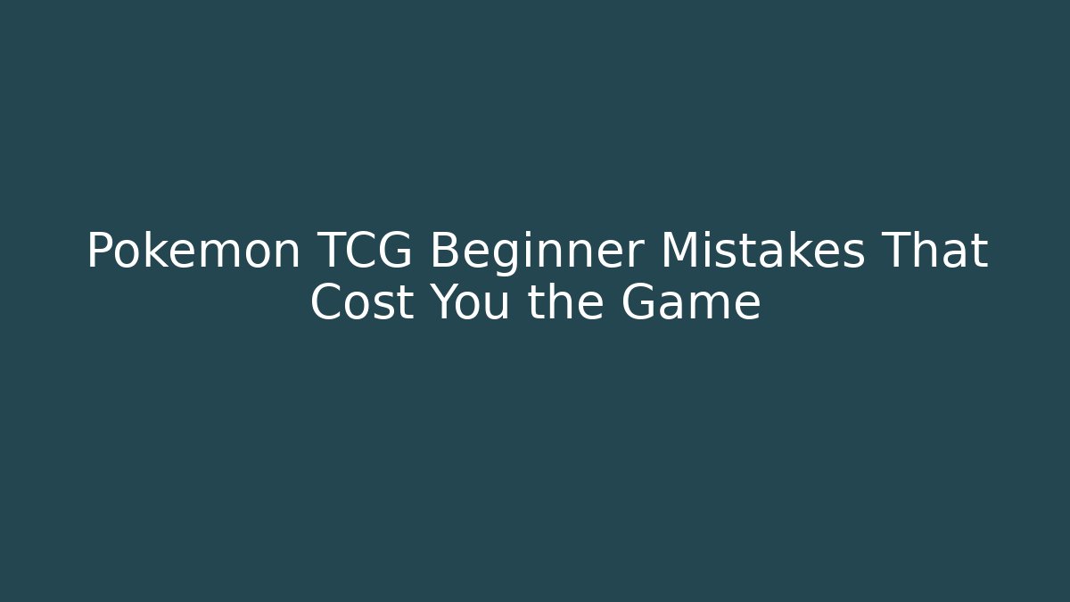 Pokémon TCG Beginner Mistakes That Cost You the Game