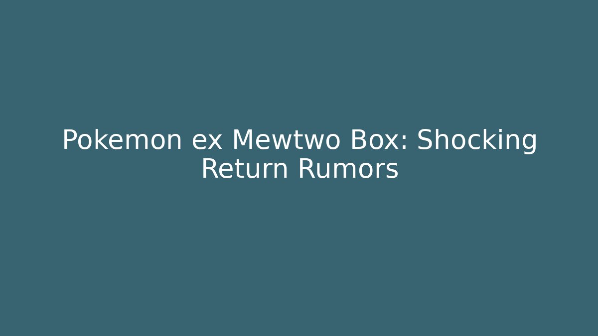 Pokémon ex Mewtwo Box: Shocking Return Rumors
