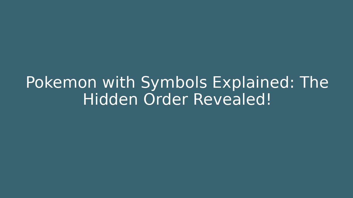 Pokémon with Symbols Explained: The Hidden Order Revealed!