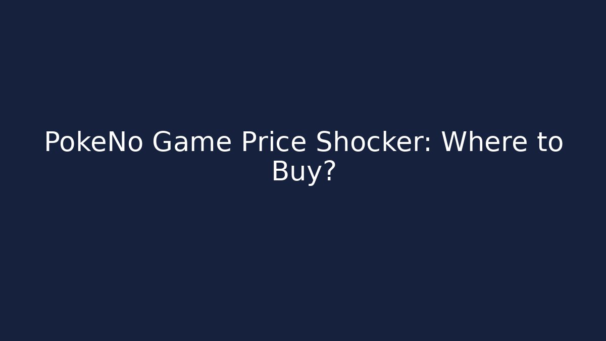 PokeNo Game Price Shocker: Where to Buy?