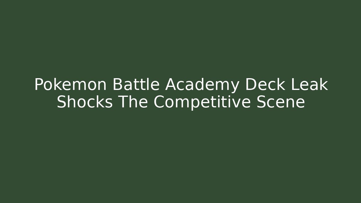 Pokemon Battle Academy Deck Leak Shocks The Competitive Scene