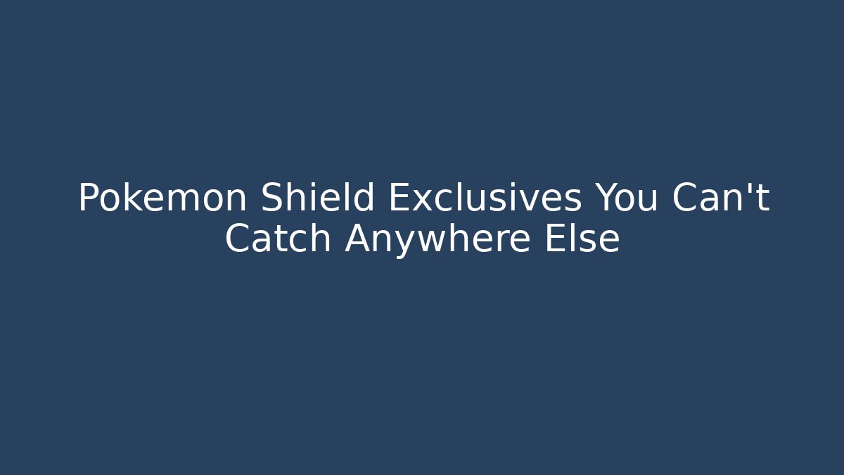 Pokemon Shield Exclusives You Can't Catch Anywhere Else - Felix Cat Insurance