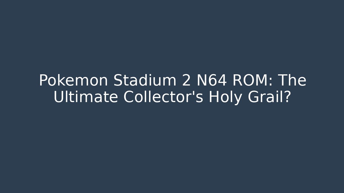 Pokemon Stadium 2 N64 ROM: The Ultimate Collector's Holy Grail? - Felix Cat Insurance