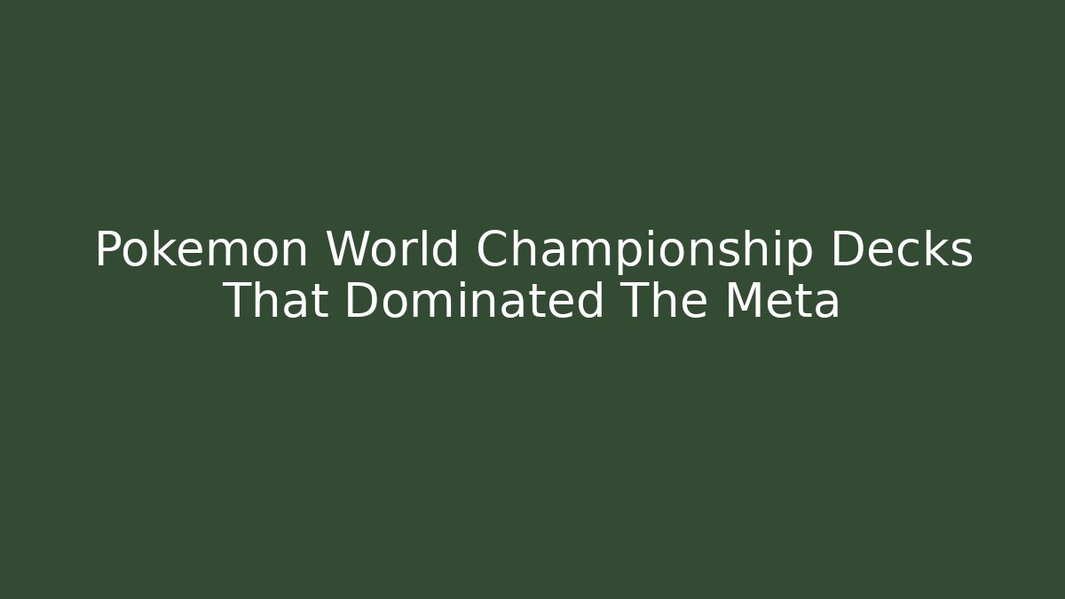 Pokemon World Championship Decks That Dominated The Meta