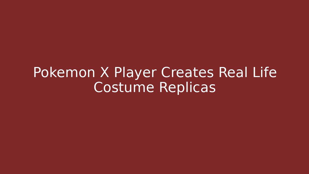 Pokemon X Player Creates Real Life Costume Replicas