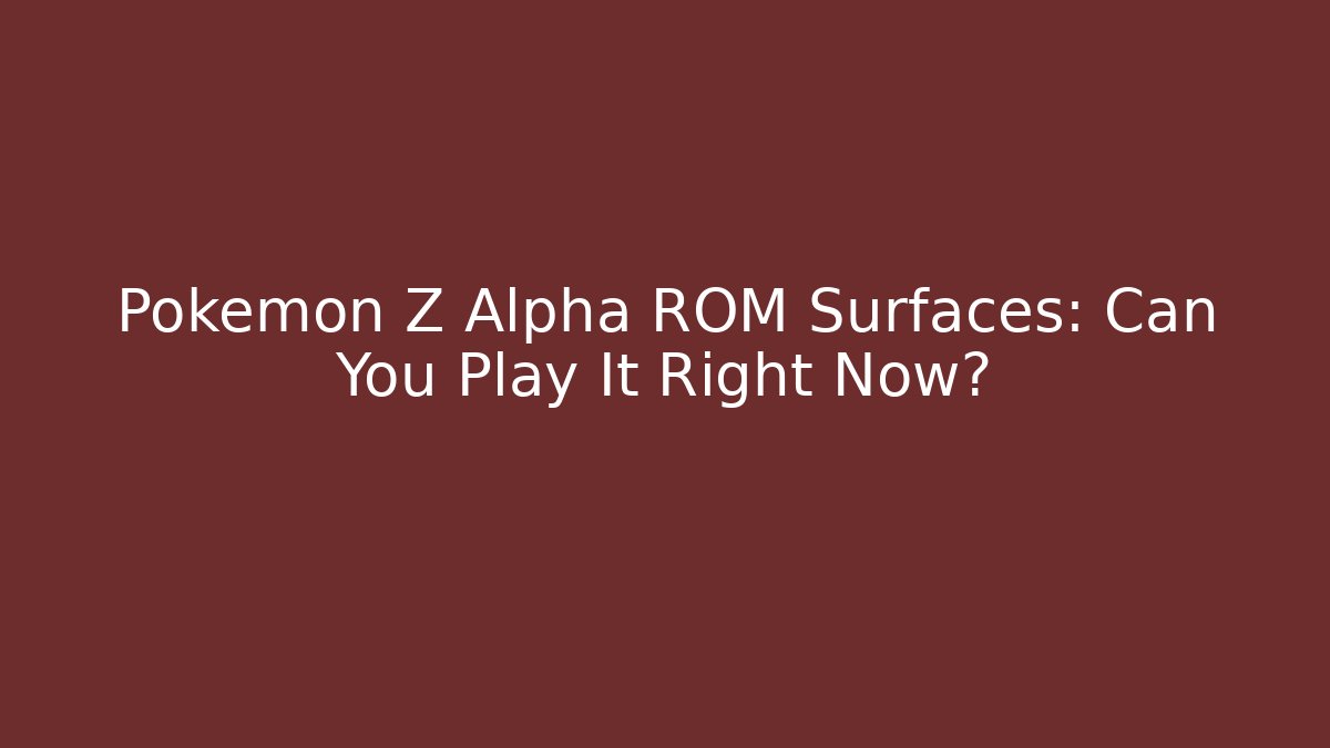 Pokemon Z Alpha ROM Surfaces: Can You Play It Right Now?