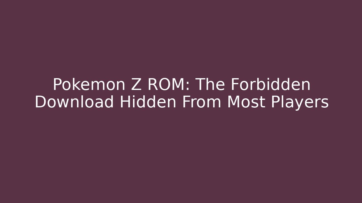 Pokemon Z ROM: The Forbidden Download Hidden From Most Players
