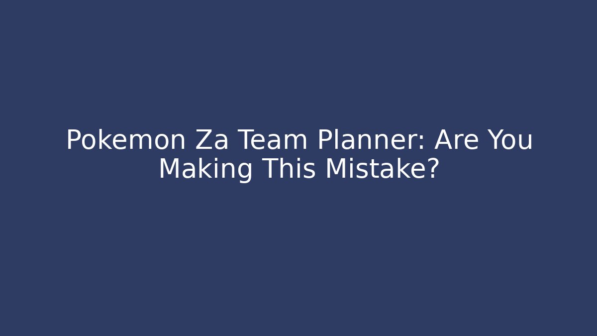 Pokemon Za Team Planner: Are You Making This Mistake? - Felix Cat Insurance
