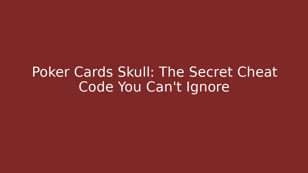 Poker Cards Skull: The Secret Cheat Code You Can't Ignore
