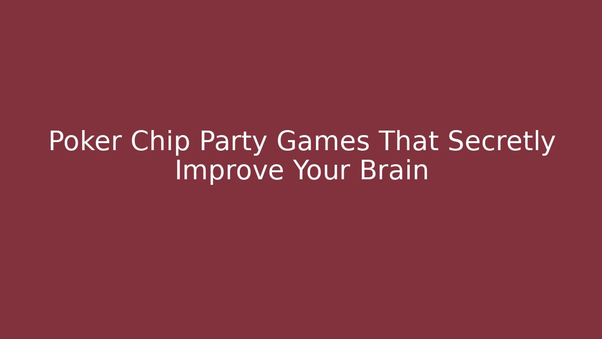 Poker Chip Party Games That Secretly Improve Your Brain