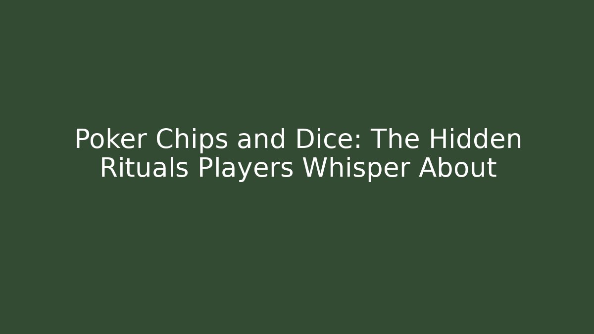 Poker Chips and Dice: The Hidden Rituals Players Whisper About