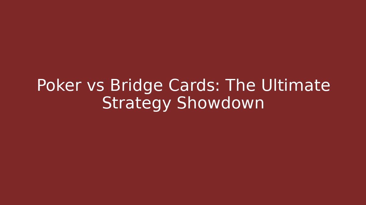 Poker vs Bridge Cards: The Ultimate Strategy Showdown