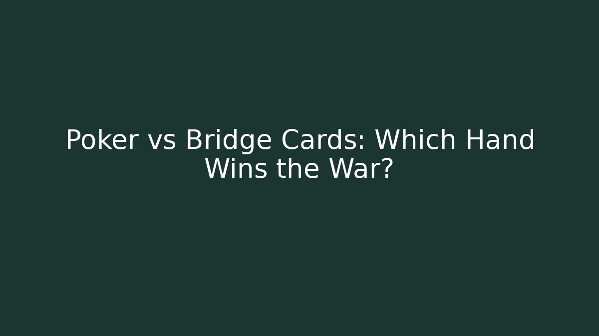 Poker vs Bridge Cards: Which Hand Wins the War?