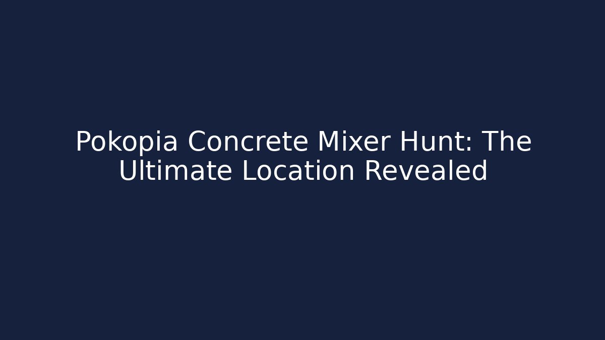 Pokopia Concrete Mixer Hunt: The Ultimate Location Revealed