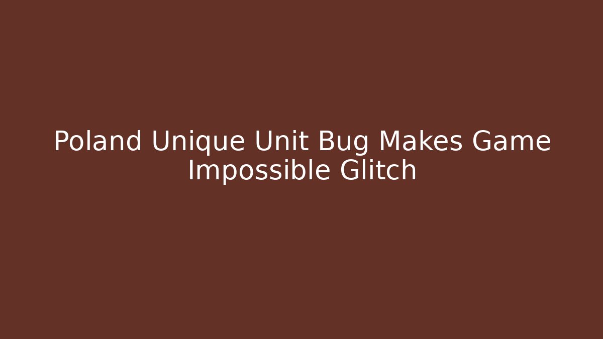 Poland Unique Unit Bug Makes Game Impossible Glitch - Felix Cat Insurance