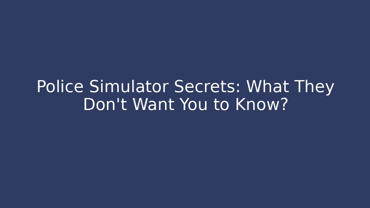 Police Simulator Secrets: What They Don't Want You to Know?