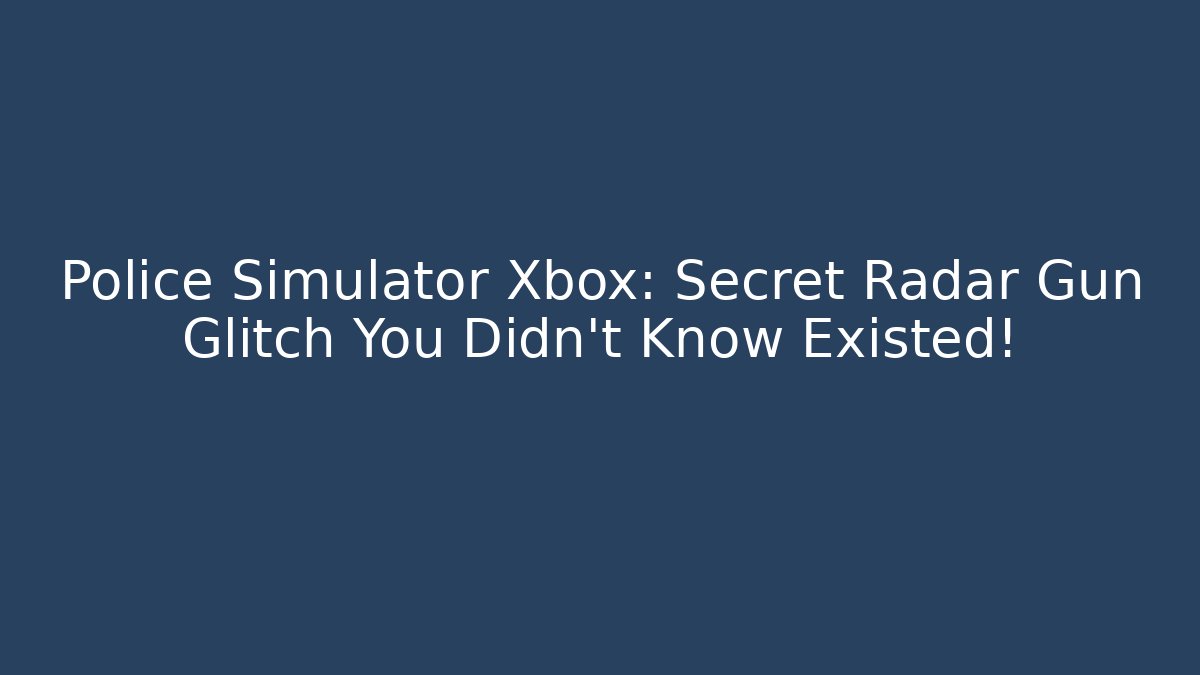 Police Simulator Xbox: Secret Radar Gun Glitch You Didn’t Know Existed!