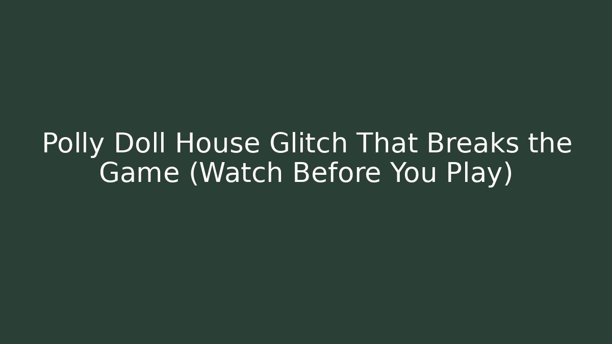Polly Doll House Glitch That Breaks the Game (Watch Before You Play) - Felix Cat Insurance