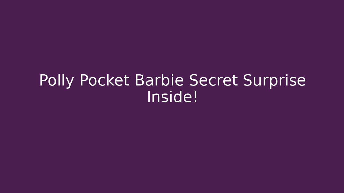 Polly Pocket Barbie Secret Surprise Inside!