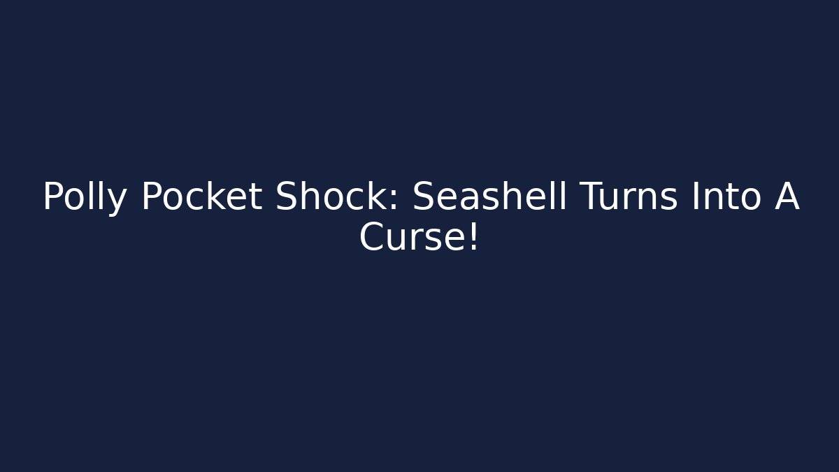 Polly Pocket Shock: Seashell Turns Into A Curse! - Felix Cat Insurance