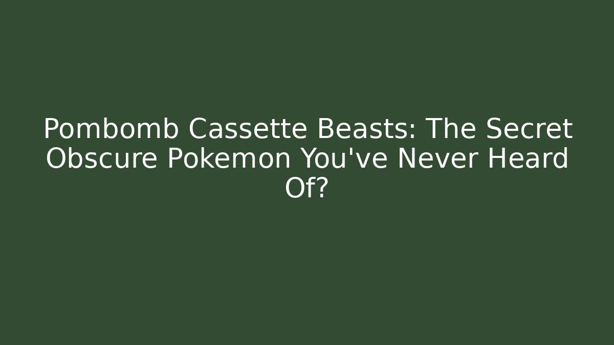 Pombomb Cassette Beasts: The Secret Obscure Pokémon You’ve Never Heard Of?