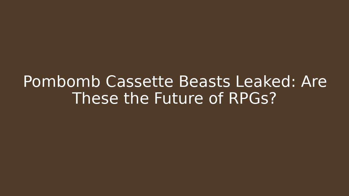 Pombomb Cassette Beasts Leaked: Are These the Future of RPGs?