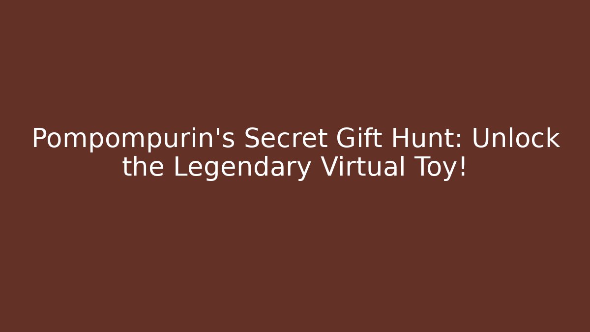 Pompompurin's Secret Gift Hunt: Unlock the Legendary Virtual Toy!