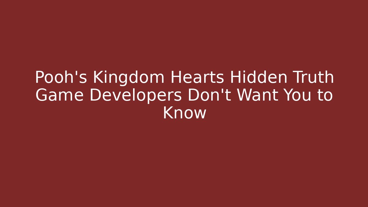 Pooh's Kingdom Hearts Hidden Truth Game Developers Don't Want You to Know