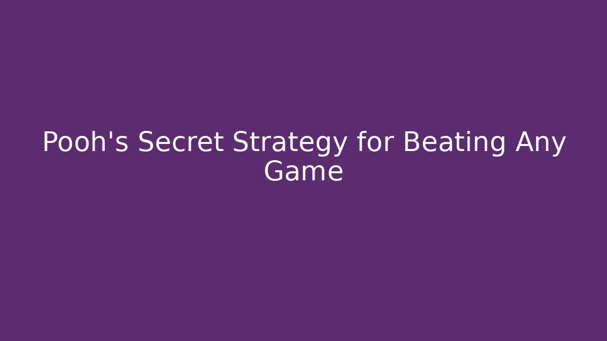 Pooh's Secret Strategy for Beating Any Game