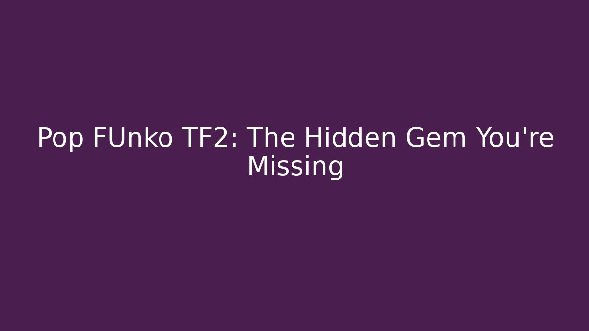 Pop FUnko TF2: The Hidden Gem You're Missing