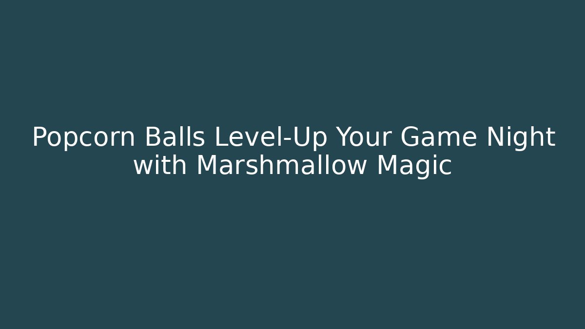 Popcorn Balls Level-Up Your Game Night with Marshmallow Magic