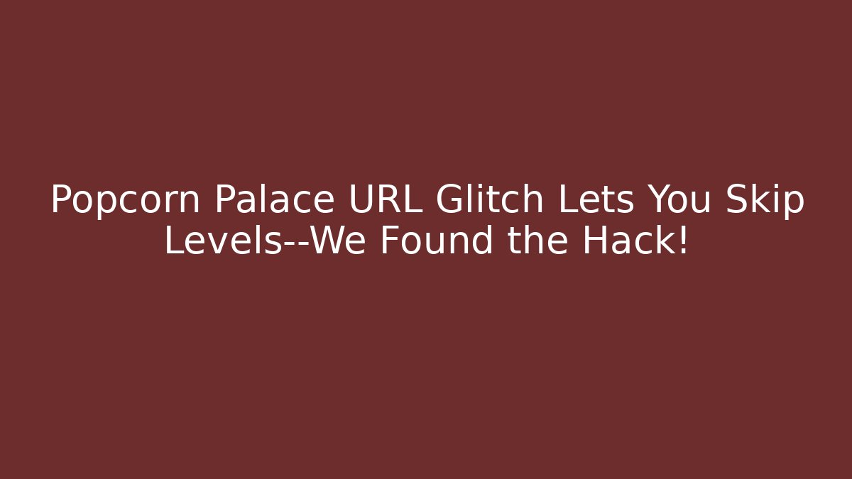 Popcorn Palace URL Glitch Lets You Skip Levels—We Found the Hack! - Felix Cat Insurance