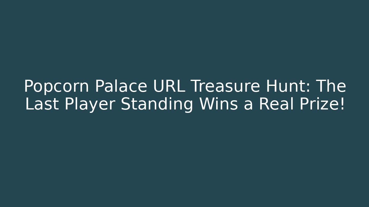Popcorn Palace URL Treasure Hunt: The Last Player Standing Wins a Real Prize!