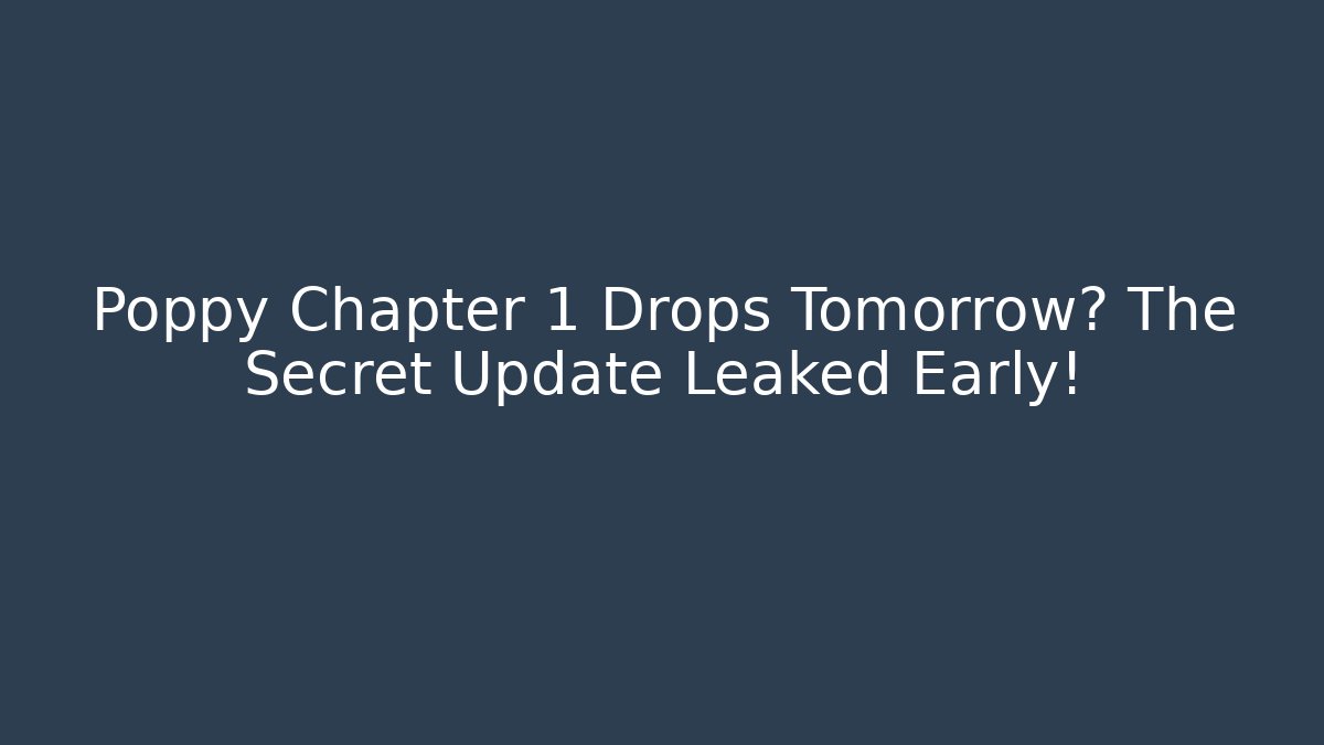 Poppy Chapter 1 Drops Tomorrow? The Secret Update Leaked Early!