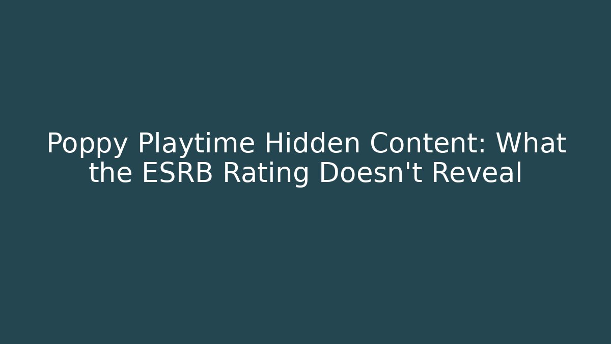Poppy Playtime Hidden Content: What the ESRB Rating Doesn't Reveal - Felix Cat Insurance