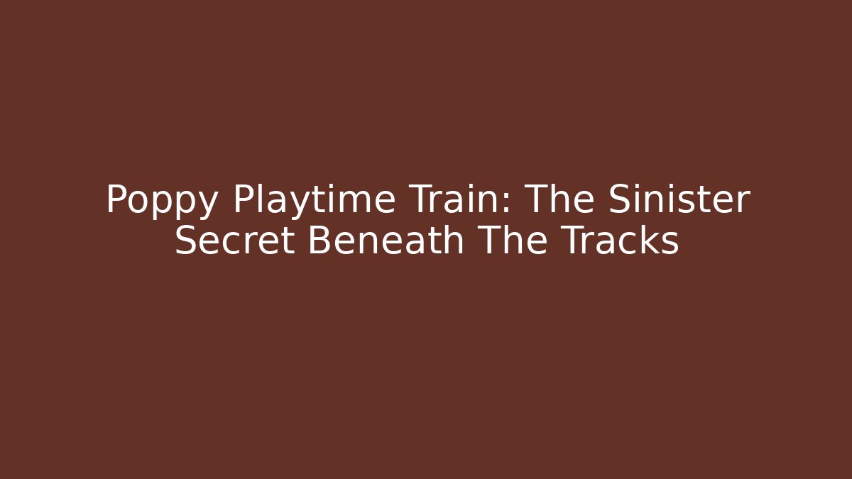 Poppy Playtime Train: The Sinister Secret Beneath The Tracks