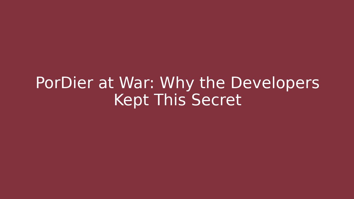 PorDier at War: Why the Developers Kept This Secret