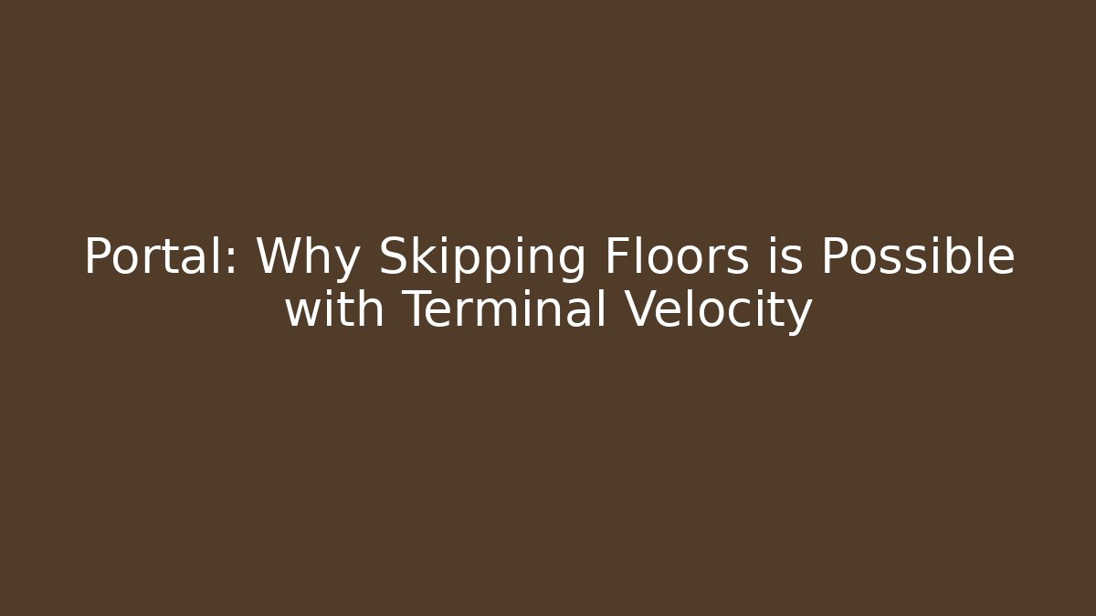 Portal: Why Skipping Floors is Possible with Terminal Velocity - Felix Cat Insurance