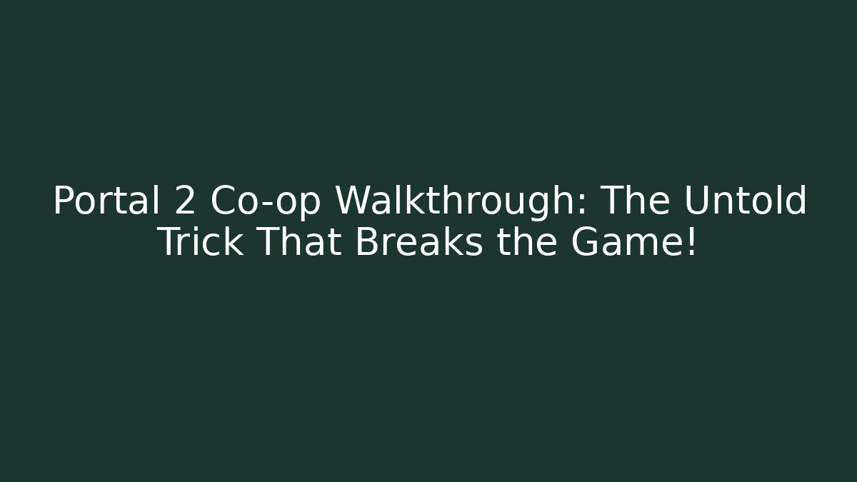 Portal 2 Co-op Walkthrough: The Untold Trick That Breaks the Game!