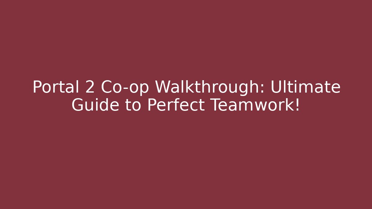 Portal 2 Co-op Walkthrough: Ultimate Guide to Perfect Teamwork! - Felix Cat Insurance