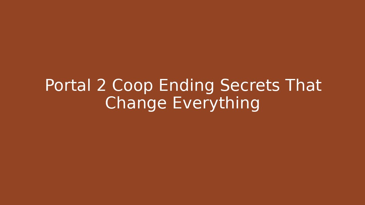 Portal 2 Coop Ending Secrets That Change Everything