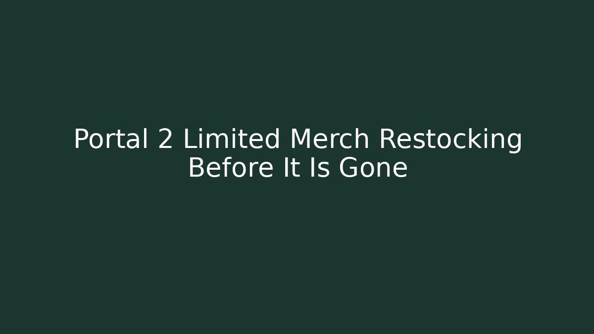 Portal 2 Limited Merch Restocking Before It Is Gone