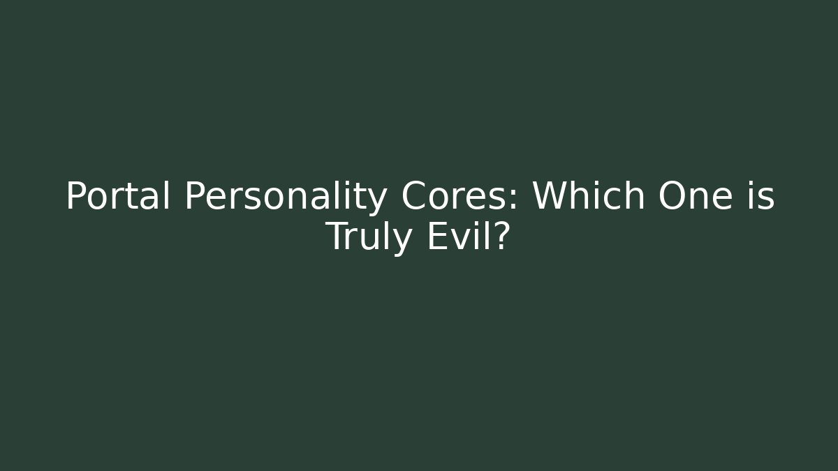 Portal Personality Cores: Which One is Truly Evil?