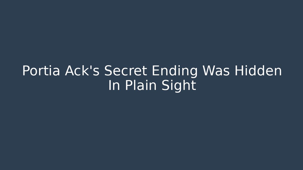 Portia Ack's Secret Ending Was Hidden In Plain Sight
