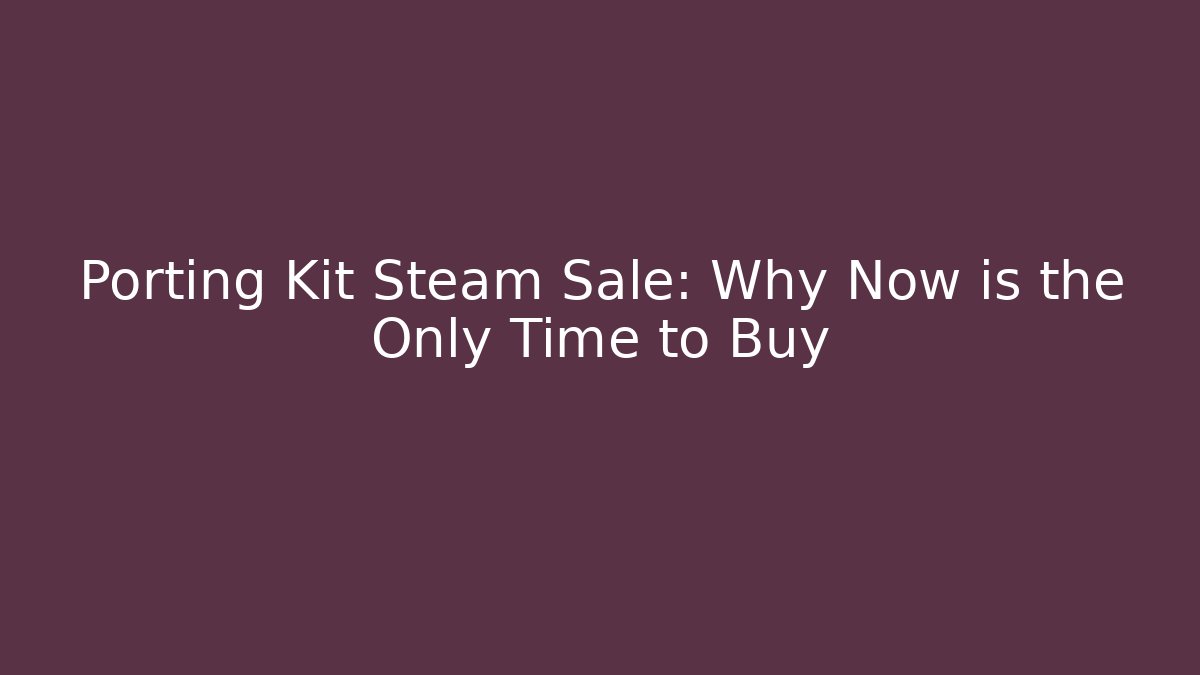 Porting Kit Steam Sale: Why Now is the Only Time to Buy - Felix Cat Insurance