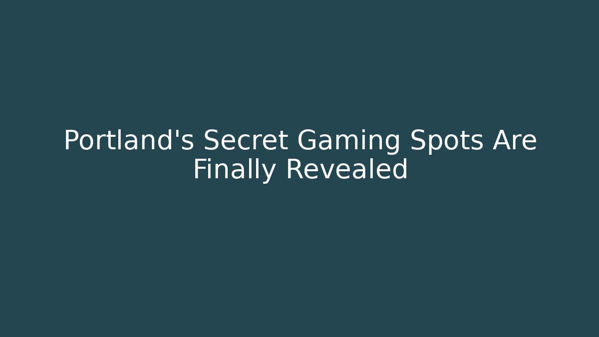 Portland's Secret Gaming Spots Are Finally Revealed